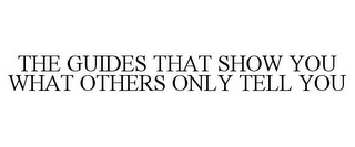 THE GUIDES THAT SHOW YOU WHAT OTHERS ONLY TELL YOU