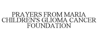 PRAYERS FROM MARIA CHILDREN'S GLIOMA CANCER FOUNDATION