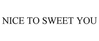 NICE TO SWEET YOU