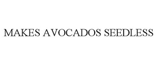 MAKES AVOCADOS SEEDLESS