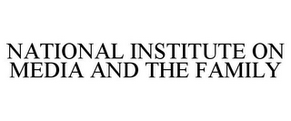 NATIONAL INSTITUTE ON MEDIA AND THE FAMILY