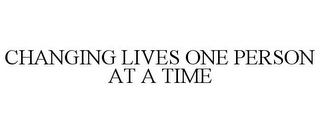 CHANGING LIVES ONE PERSON AT A TIME