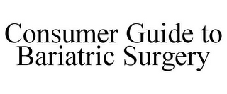 CONSUMER GUIDE TO BARIATRIC SURGERY