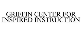 GRIFFIN CENTER FOR INSPIRED INSTRUCTION