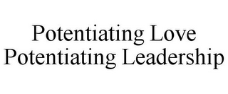 POTENTIATING LOVE POTENTIATING LEADERSHIP