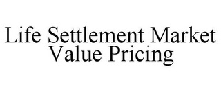 LIFE SETTLEMENT MARKET VALUE PRICING