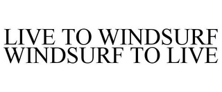 LIVE TO WINDSURF WINDSURF TO LIVE