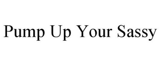 PUMP UP YOUR SASSY