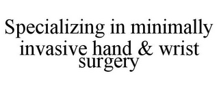 SPECIALIZING IN MINIMALLY INVASIVE HAND & WRIST SURGERY