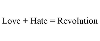 LOVE + HATE = REVOLUTION