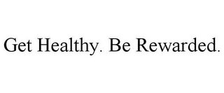 GET HEALTHY. BE REWARDED.