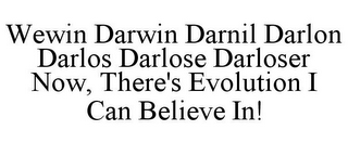 WEWIN DARWIN DARNIL DARLON DARLOS DARLOSE DARLOSER NOW, THERE'S EVOLUTION I CAN BELIEVE IN!