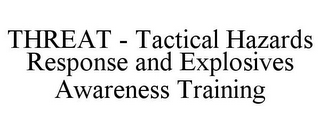 THREAT - TACTICAL HAZARDS RESPONSE AND EXPLOSIVES AWARENESS TRAINING