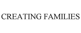 CREATING FAMILIES