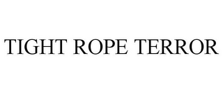 TIGHT ROPE TERROR