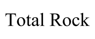 TOTAL ROCK