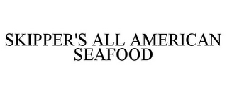 SKIPPER'S ALL AMERICAN SEAFOOD