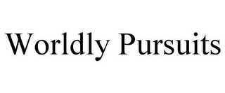 WORLDLY PURSUITS