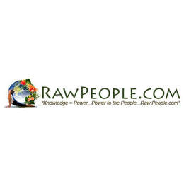 RAWPEOPLE.COM "KNOWLEDGE = POWER...POWER TO THE PEOPLE...RAWPEOPLE.COM"