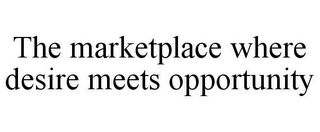 THE MARKETPLACE WHERE DESIRE MEETS OPPORTUNITY