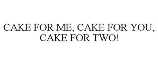 CAKE FOR ME, CAKE FOR YOU, CAKE FOR TWO!