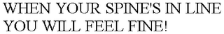 WHEN YOUR SPINE'S IN LINE YOU WILL FEEL FINE!
