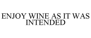 ENJOY WINE AS IT WAS INTENDED