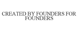 CREATED BY FOUNDERS FOR FOUNDERS