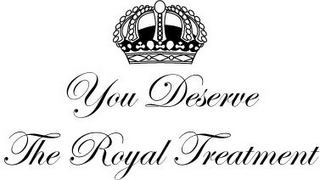 YOU DESERVE THE ROYAL TREATMENT