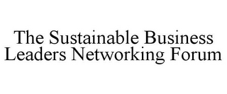 THE SUSTAINABLE BUSINESS LEADERS NETWORKING FORUM