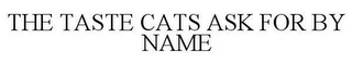THE TASTE CATS ASK FOR BY NAME