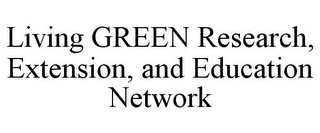 LIVING GREEN RESEARCH, EXTENSION, AND EDUCATION NETWORK