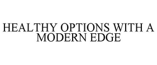 HEALTHY OPTIONS WITH A MODERN EDGE