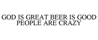 GOD IS GREAT BEER IS GOOD PEOPLE ARE CRAZY