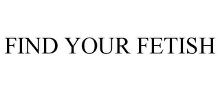 FIND YOUR FETISH