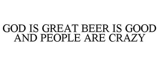 GOD IS GREAT BEER IS GOOD AND PEOPLE ARE CRAZY