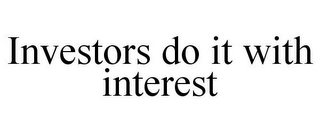 INVESTORS DO IT WITH INTEREST