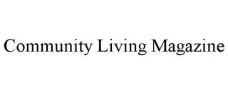 COMMUNITY LIVING MAGAZINE