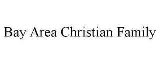 BAY AREA CHRISTIAN FAMILY