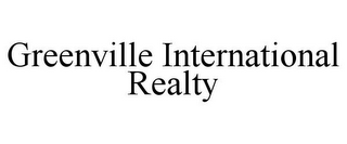 GREENVILLE INTERNATIONAL REALTY