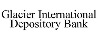 GLACIER INTERNATIONAL DEPOSITORY BANK