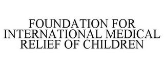 FOUNDATION FOR INTERNATIONAL MEDICAL RELIEF OF CHILDREN