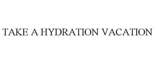 TAKE A HYDRATION VACATION