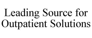 LEADING SOURCE FOR OUTPATIENT SOLUTIONS