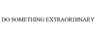 DO SOMETHING EXTRAORDINARY