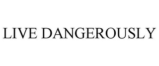 LIVE DANGEROUSLY