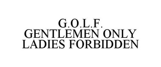 G.O.L.F. GENTLEMEN ONLY LADIES FORBIDDEN