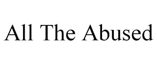 ALL THE ABUSED