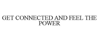 GET CONNECTED AND FEEL THE POWER