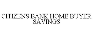 CITIZENS BANK HOME BUYER SAVINGS